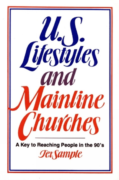 U.S. Lifestyles and Mainline Churches: A Key to Reaching People in the 90's by Tex Sample 9780664250997