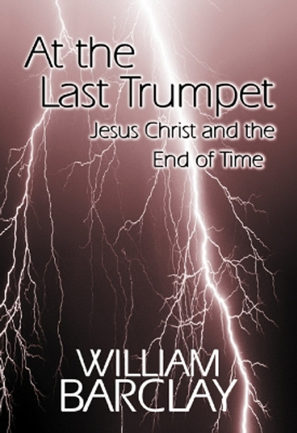 At the Last Trumpet: Jesus Christ and the End of Time by William Barclay 9780664258061