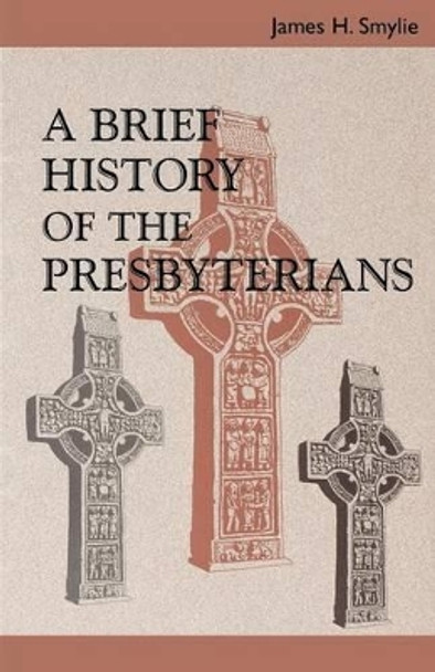 Brief History of the Presbyterians by James H. Smylie 9780664500016