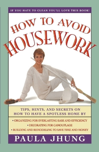 How to Avoid Housework: Tips, Hints and Secrets on How to Have a Spotless Home by Paula Jhung 9780684802671