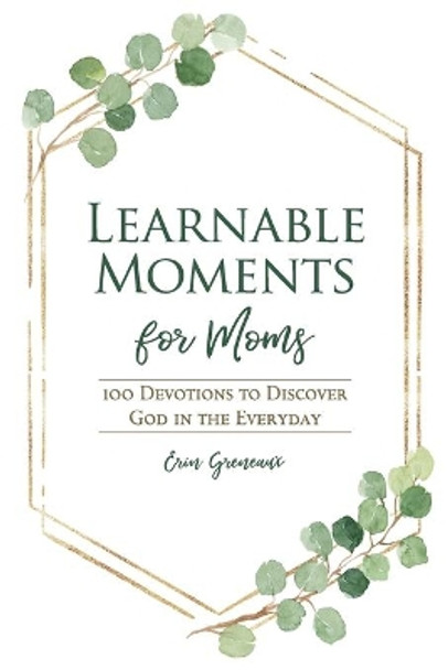 Learnable Moments for Moms: 100 Devotions to Discover God in the Everyday by Erin Greneaux 9780692041291