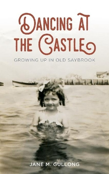 Dancing at the Castle: Growing Up in Old Saybrook by Jane M Gullong 9780692064580