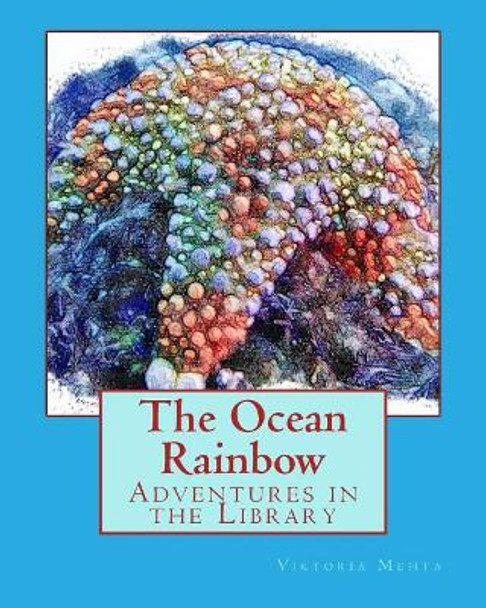 The Ocean Rainbow: Adventures in the Library by Cyrus a Mehta 9780692075043