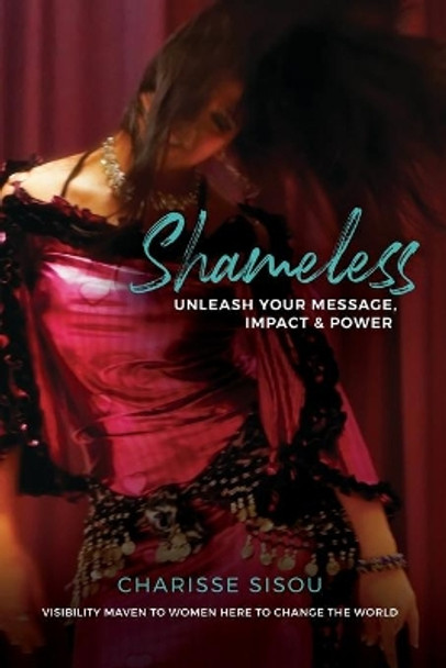 Shameless: Unleash Your Message, Impact and Power by Charisse Sisou 9780692077573