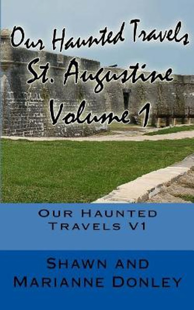 Our Haunted Travels - St. Augustine - V1: St. Augustine by Marianne L Donley 9780692082072