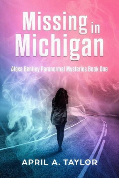 Missing in Michigan: A Paranormal Mystery by April a Taylor 9780692134207