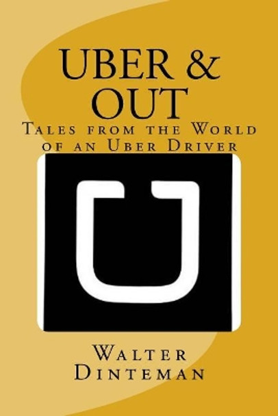 Uber & Out: Tales from the World of an Uber Driver by Walter Anthony Dinteman 9780692145685