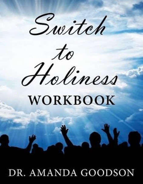 Switch to Holiness Workbook: 12 Actions to be Your Best by Amanda H Goodson 9780692200872