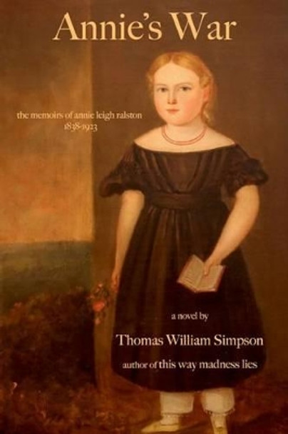 Annie's War: The Memoirs of Annie Leigh Ralston by Thomas William Simpson 9780692237786