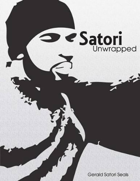 Satori Unwrapped by Gerald Satori Seals 9780692249260