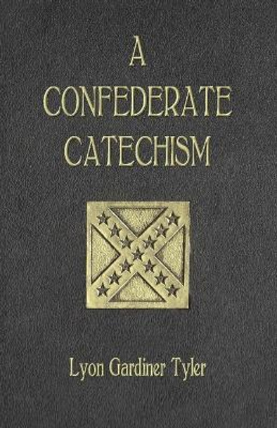 A Confederate Catechism by Lyon Gardiner Tyler 9780692250969