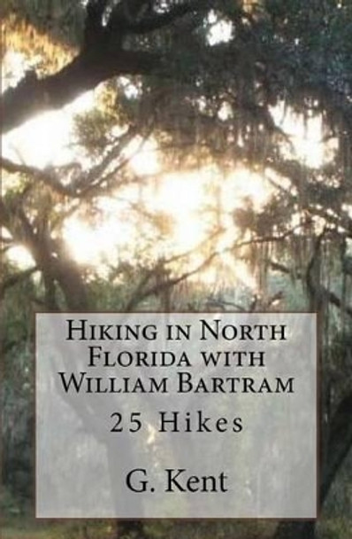 Hiking in North Florida with William Bartram: 25 Hikes by Todd Carstenn 9780692289723
