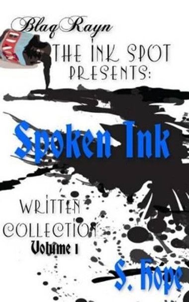 The Ink Spot Presents: : Spoken Ink Written Collection Vol. 1 by S Hope 9780692208298