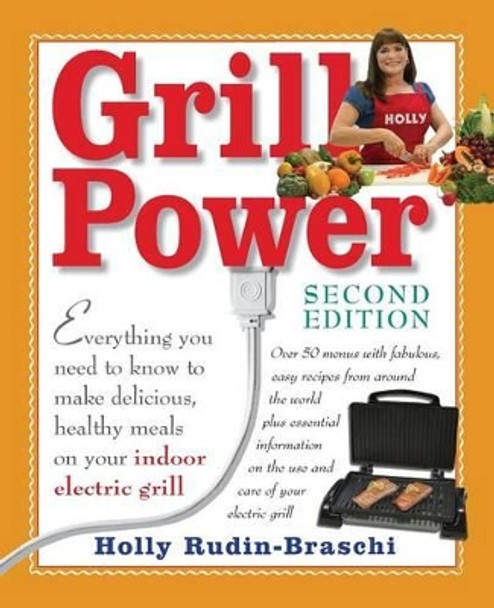 Grill Power: Second Edition: Everything you need to know to make delicious, healthy meals on your indoor electric grill by Holly Rudin-Braschi 9780692296721