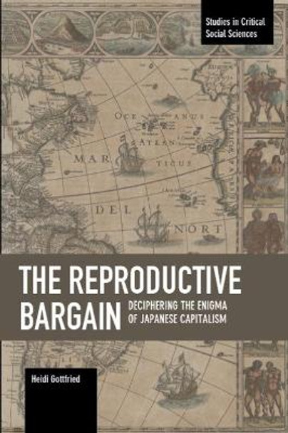 The Reproductive Bargain: Deciphering The Enigma Of Japanese Capitalism: Studies in Critical Social Sciences, Volume 77 by Heidi Gottfried