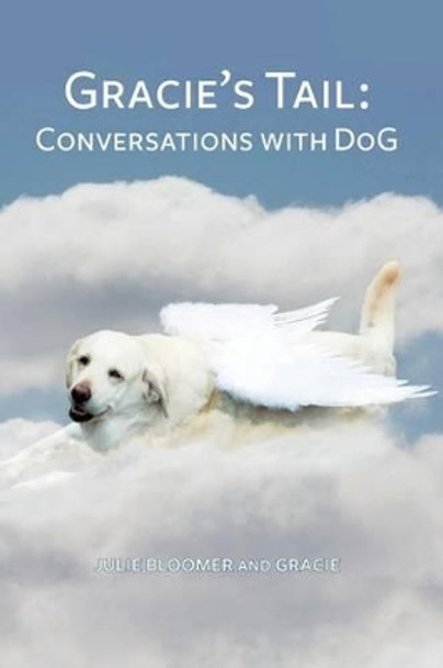 Gracie's Tail: Conversations with Dog by Julie Bloomer 9780692324073