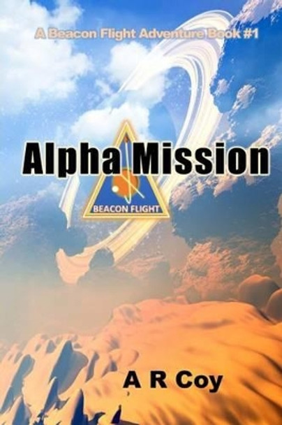 Alpha Mission: A Beacon Flight Adventure by A R Coy 9780692332702