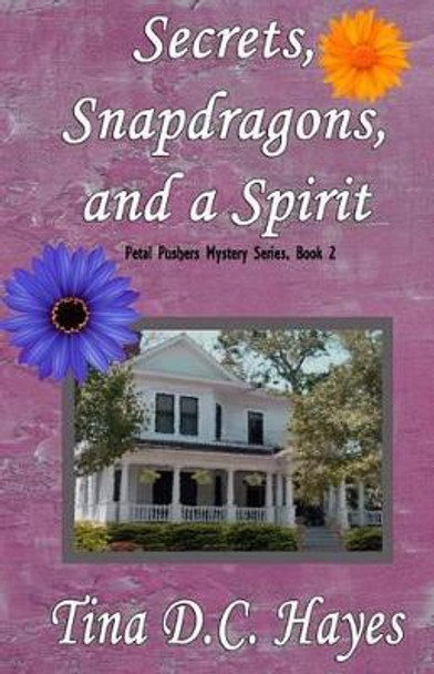 Secrets, Snapdragons, and a Spirit by Tina DC Hayes 9780692362198