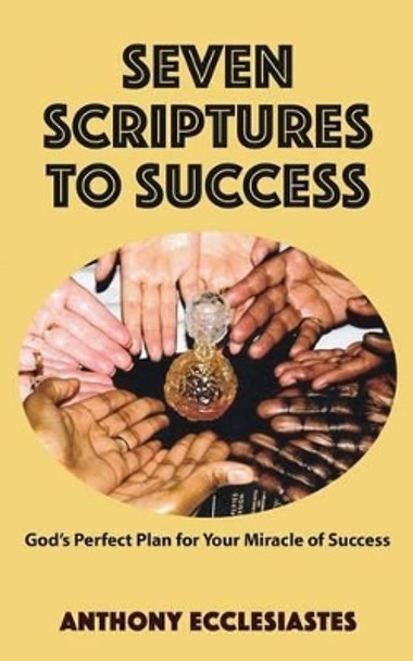 Seven Scriptures to Success: God's Perfect Plan for Your Miracle of Success by Anthony M Westbrook 9780692376416