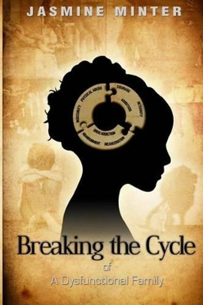 Breaking the Cycle of A Dysfunctional Family by Jasmine Minter 9780692411445