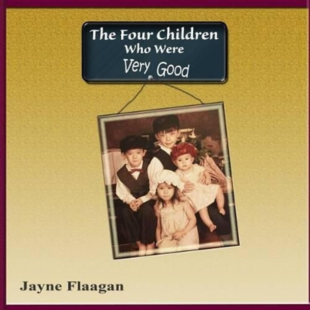 The Four Children Who Were Very Good by Jayne Flaagan 9780692462713