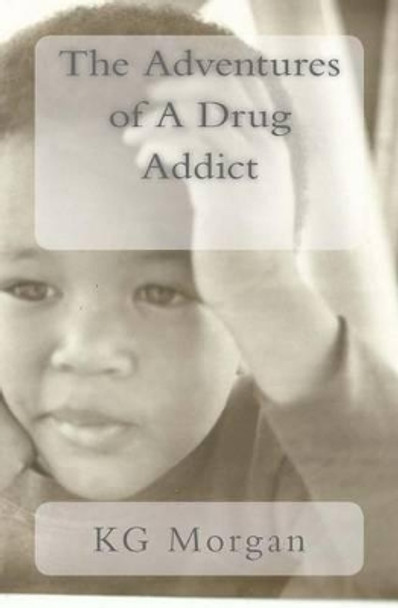 The Adventures of A Drug Addict: Change by Kevin G Morgan 9780692509104