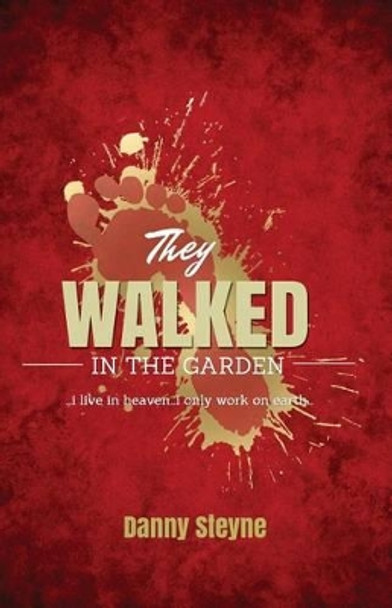 They Walked In The Garden: I live in Heaven, I only work on Earth by Danny Steyne 9780692512913