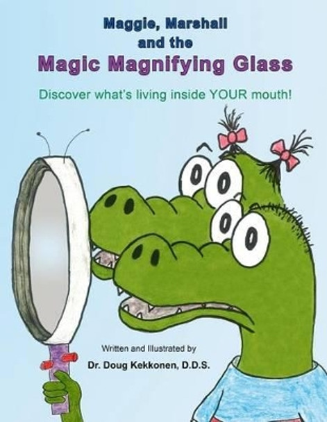 Maggie, Marshall and the Magic Magnifying Glass: Discover what's living inside YOUR mouth! by Doug Kekkonen D D S 9780692527269