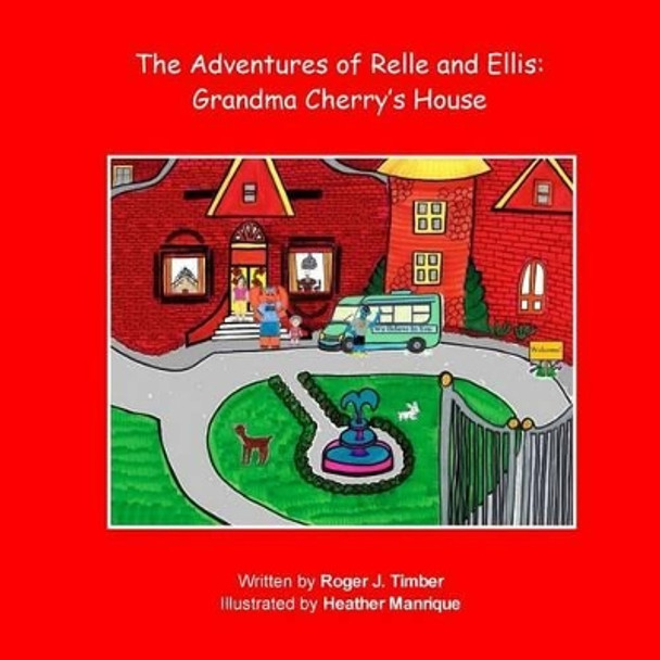 The Adventures of Relle and Ellis: Grandma Cherry's House by Heather Manrique 9780692548134