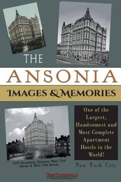 The Ansonia Images & Memories: One of the Largest, Handsomest and Most Complete Apartment Hotels in the World! by The Cardinals 9780692421727