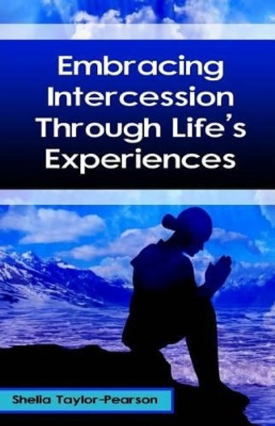 Embracing Intercession Through Life's Experiences by Shelia Taylor-Pearson 9780692436509