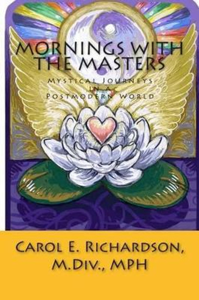 Mornings with the Masters: Mystical Journeys in a Postmodern World by Carol E Richardson 9780692439951