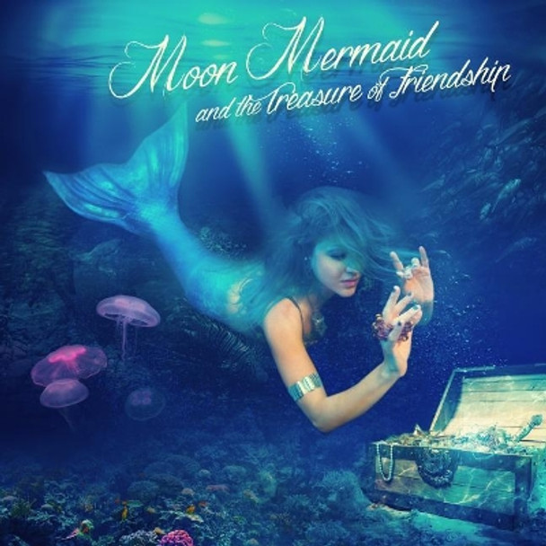 Moon Mermaid and the Treasure of Friendship by Moon Mermaid 9780692443699