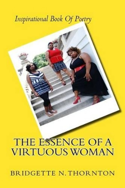 The Essence Of A Virtuous Woman by Bridgette N Thornton 9780692499665