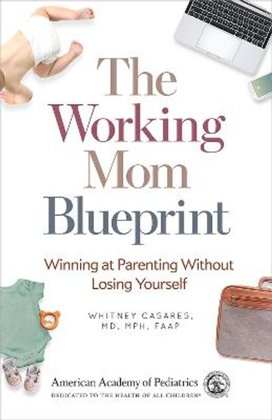 The Working Mom Blueprint: Winning at Parenting Without Losing Yourself by Whitney Casares