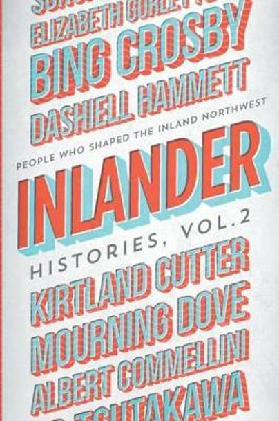 Inlander Histories Volume 2: People Who Shaped the Inland Northwest by Ted S McGregor Jr 9780692568279