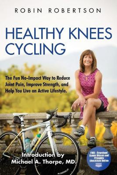 Healthy Knees Cycling: The Fun No-Impact Way to Reduce Joint Pain, Improve Strength, and Help You Live an Active Lifestyle by Michael a Thorpe MD 9780692597705