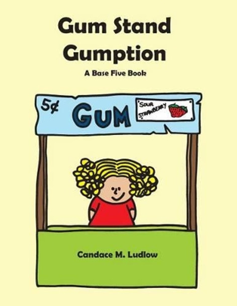 Gum Stand Gumption: A Base Five Book by Candace M Ludlow 9780692602058