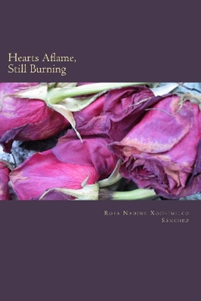 Hearts Aflame, Still Burning by Rosa Nadine Xochimilco Sanchez 9780692574140