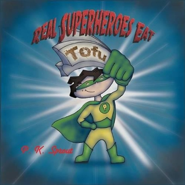 Real Superheroes Eat Tofu by P K Sprout 9780692587270
