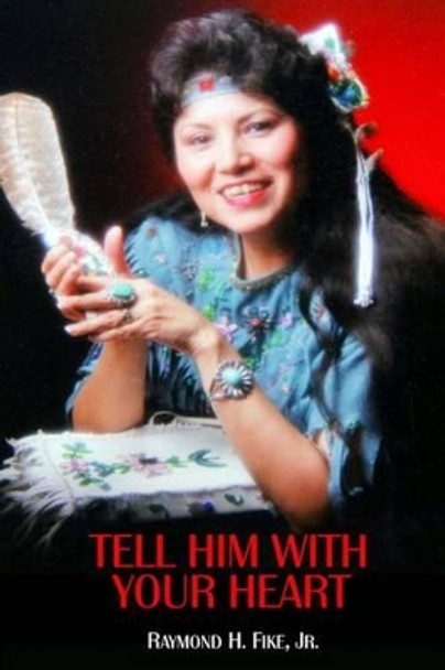 Tell Him with Your Heart by Raymond H Fike Jr 9780692615010