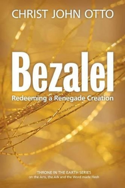 Bezalel: Redeeming a Renegade Creation by Nancy Mari 9780692615812