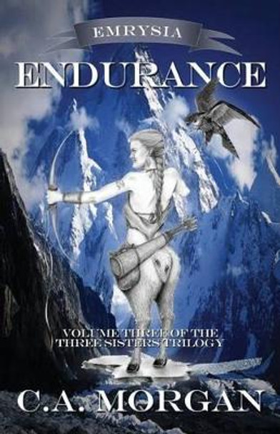 Emrysia: Endurance: Volume III of The Three Sisters Trilogy by C a Morgan 9780692663882