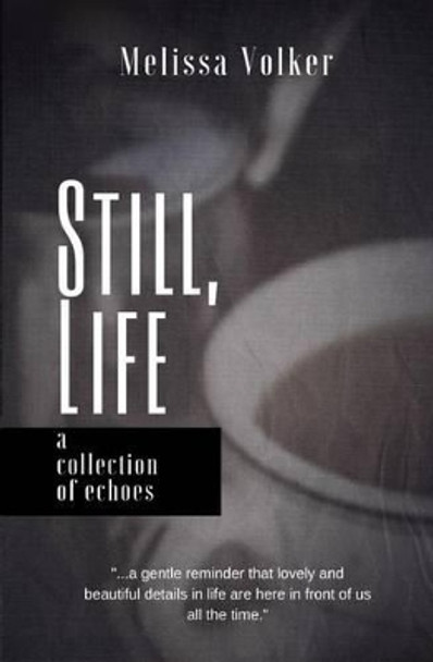 Still Life: a collection of echoes by Melissa D Volker 9780692679661