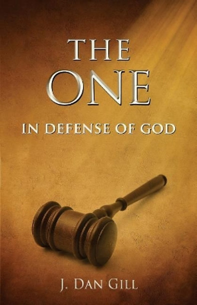 The One: In Defense of God by J Dan Gill 9780692682401