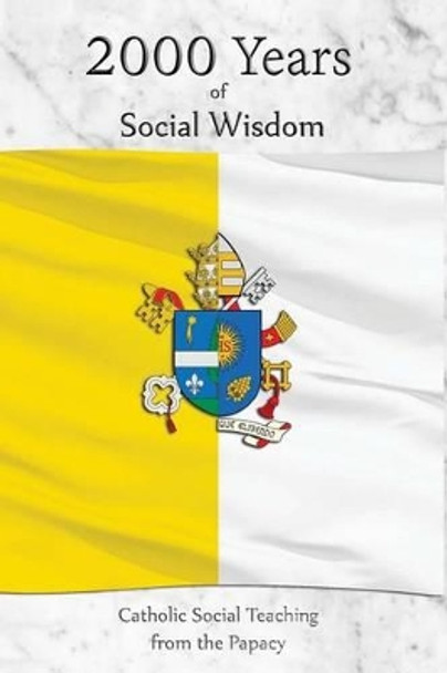 2000 Years of Social Wisdom: Catholic Social Teaching from the Papacy by Christopher Jay 9780692705810