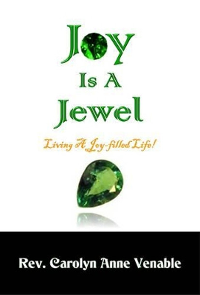 Joy Is a Jewel: Living a Joy-Filled Life! by Carolyn Anne Venable 9780692710197