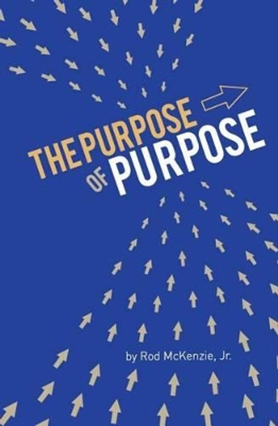 The Purpose of Purpose by Rod McKenzie Jr 9780692714560