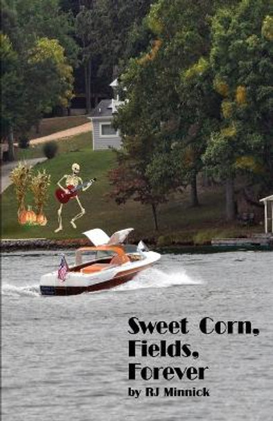 Sweet Corn, Fields, Forever by R J Minnick 9780692729878