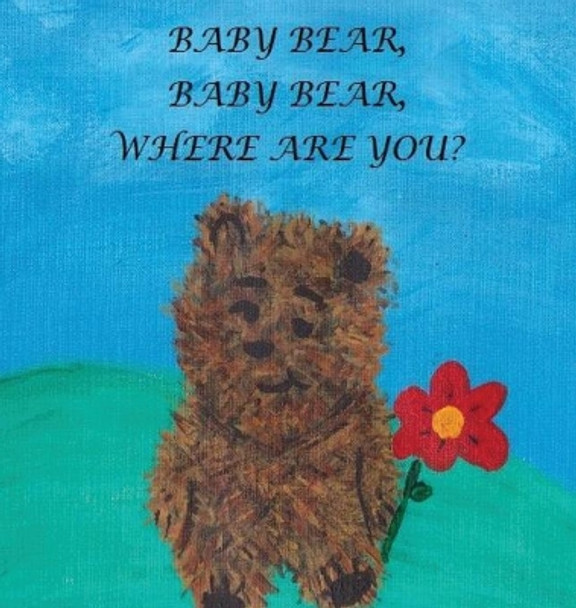 Baby Bear, Baby Bear, Where Are You? by Janie M Boland 9780692781470